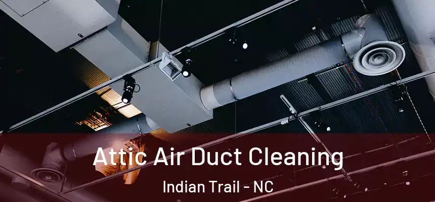 Attic Air Duct Cleaning Indian Trail - NC