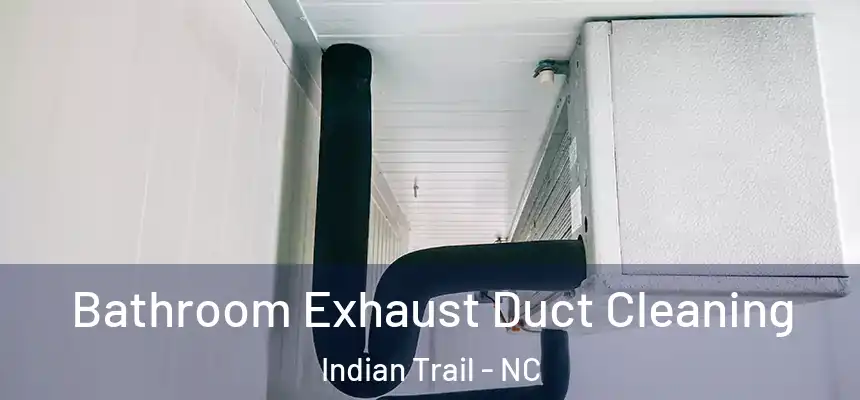  Bathroom Exhaust Duct Cleaning Indian Trail - NC