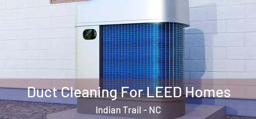  Duct Cleaning For LEED Homes Indian Trail - NC