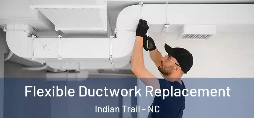  Flexible Ductwork Replacement Indian Trail - NC