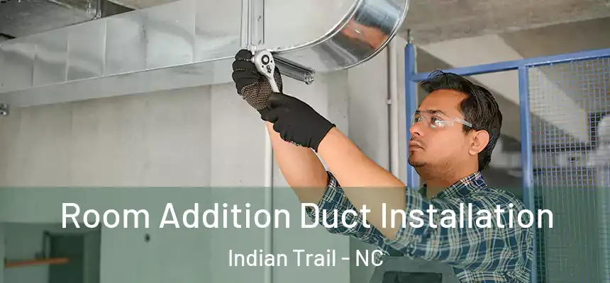  Room Addition Duct Installation Indian Trail - NC